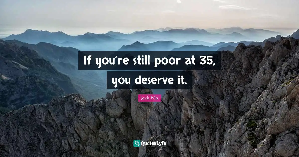 If you’re still poor at 35, you deserve it.