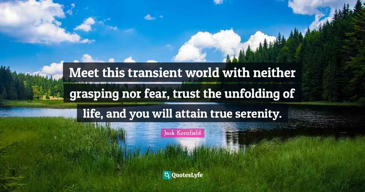 Grasping Quotes: "Meet this transient world with neither grasping nor fear, trust the unfolding of life, and you will attain true serenity."