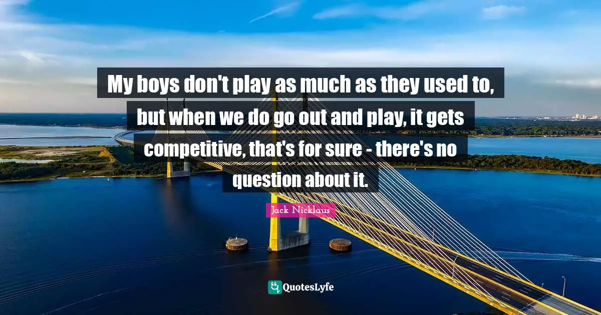My boys don't play as much as they used to, but when we do go out and play, it gets competitive, that's for sure - there's no question about it.