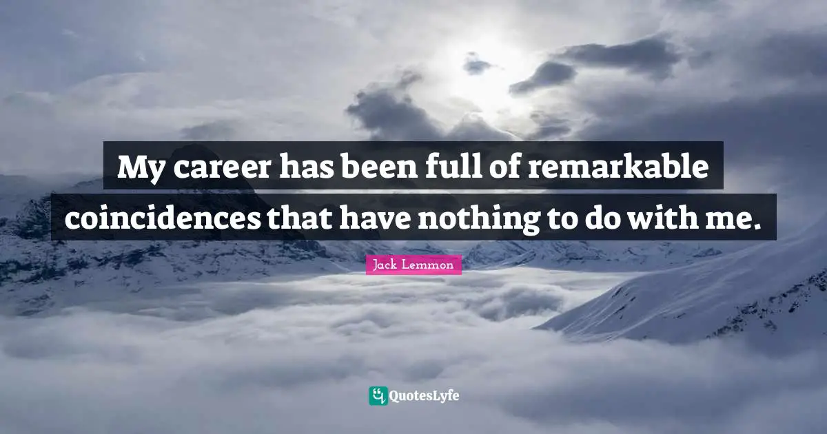Remarkable Quotes: "My career has been full of remarkable coincidences that have nothing to do with me."