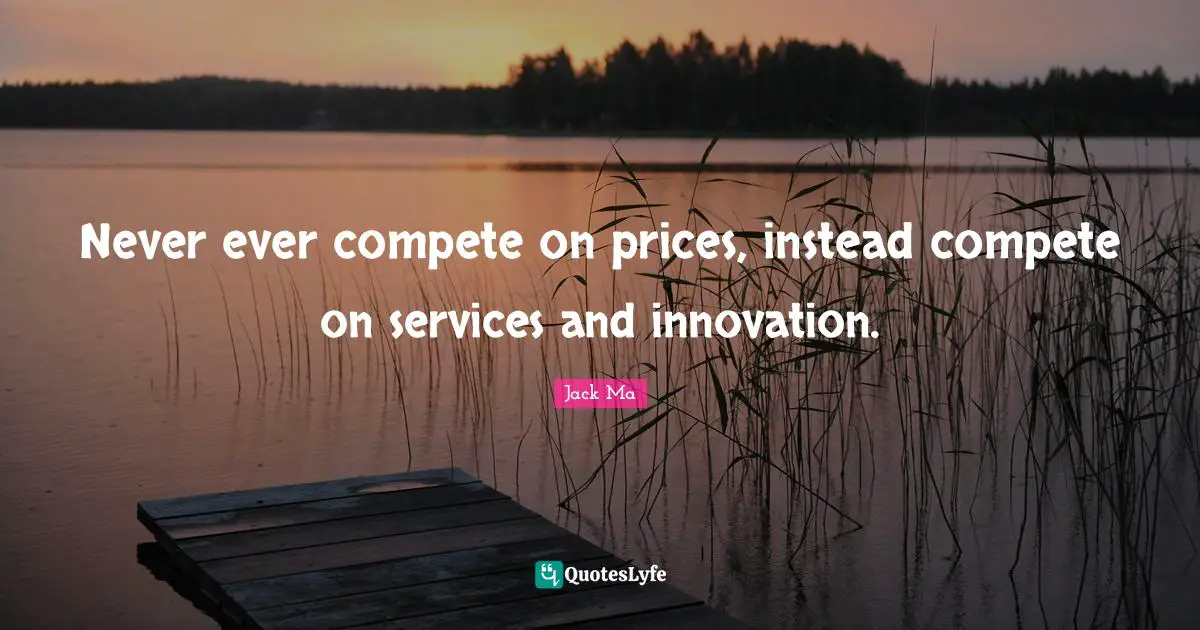 Never ever compete on prices, instead compete on services and innovation.