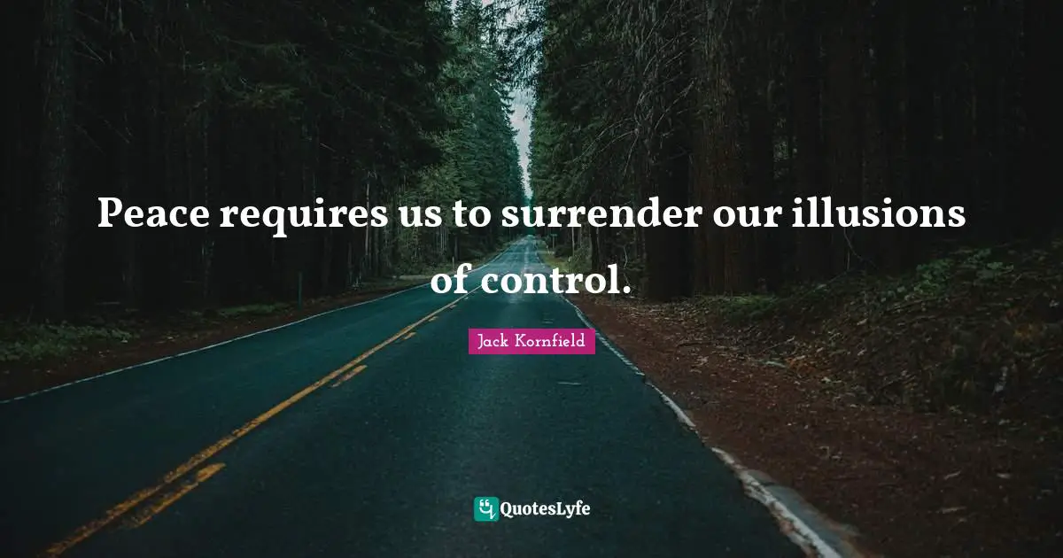 Peace requires us to surrender our illusions of control.