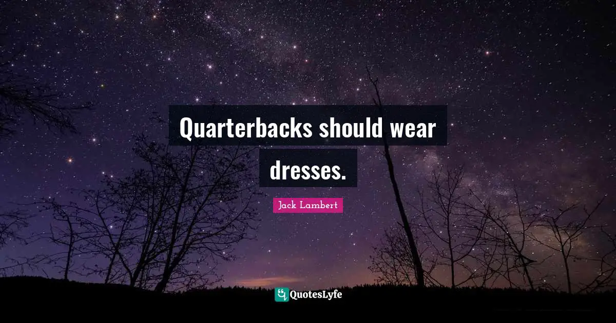 Dresses Quotes: "Quarterbacks should wear dresses."