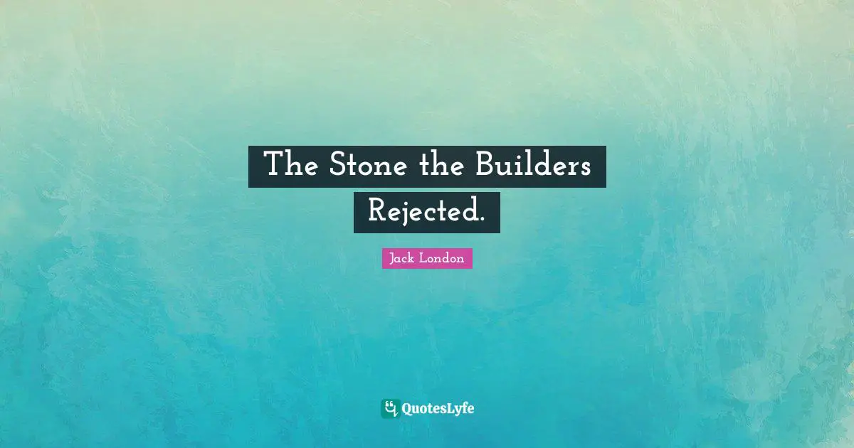 The Stone the Builders Rejected.