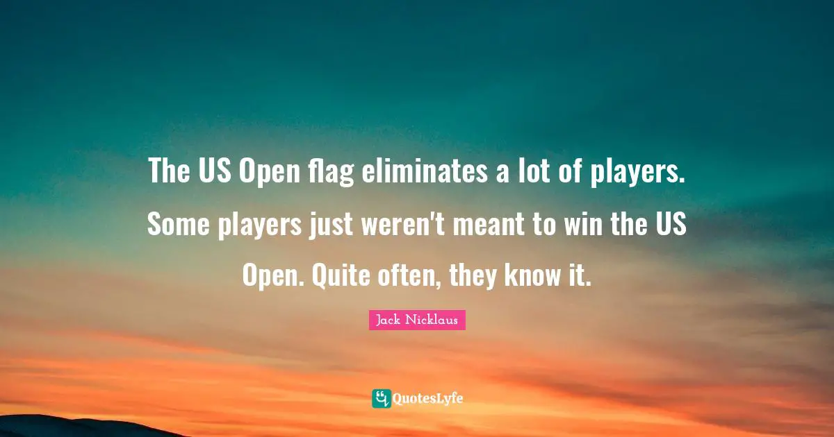 The US Open flag eliminates a lot of players. Some players just weren't meant to win the US Open. Quite often, they know it.