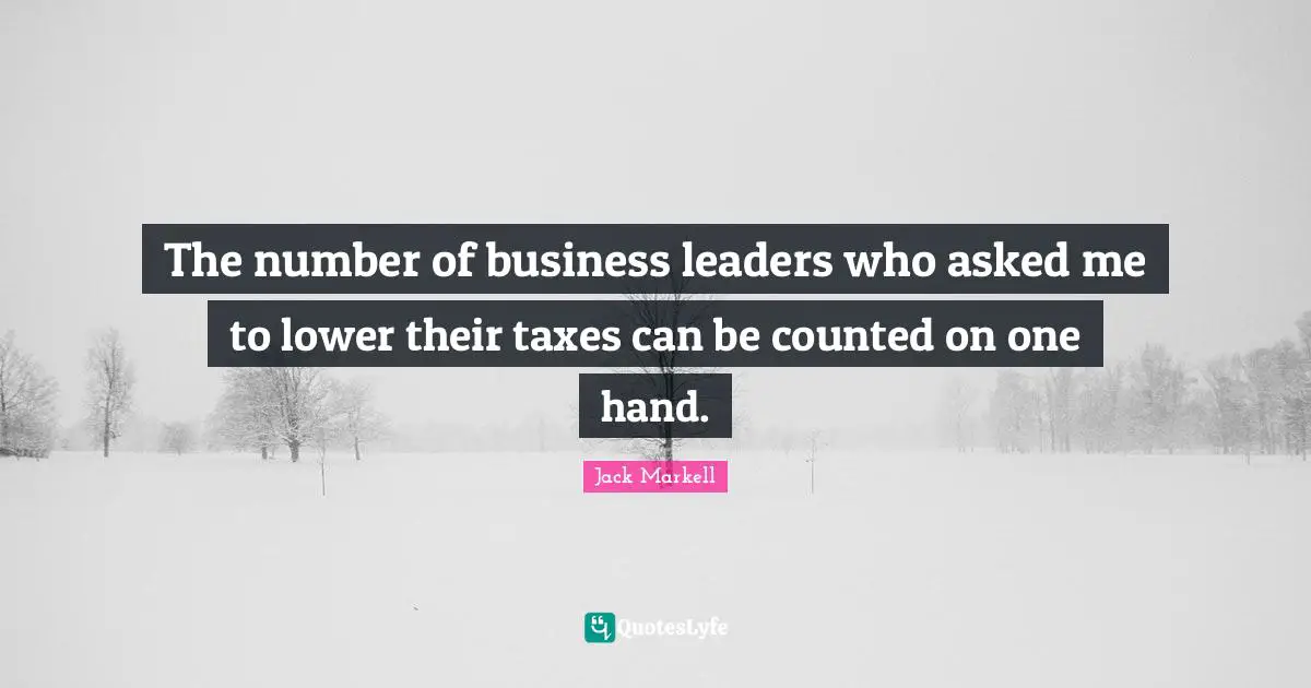 The number of business leaders who asked me to lower their taxes can be counted on one hand.