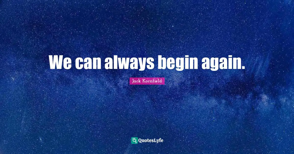We can always begin again.