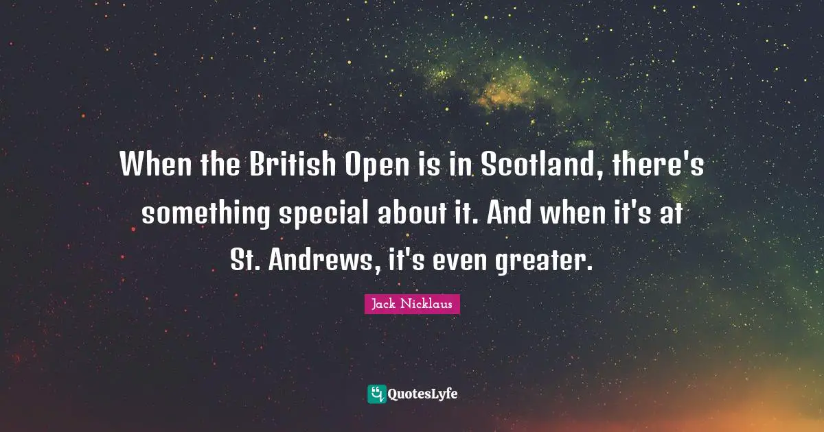 When the British Open is in Scotland, there's something special about it. And when it's at St. Andrews, it's even greater.