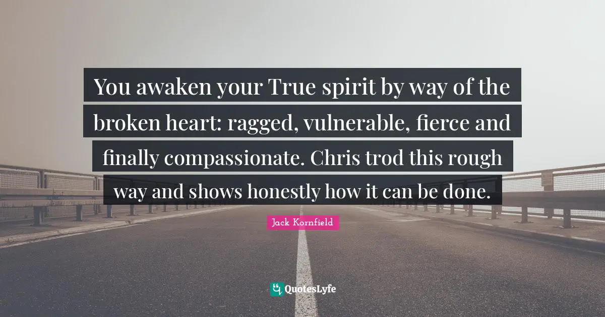 You awaken your True spirit by way of the broken heart: ragged, vulnerable, fierce and finally compassionate. Chris trod this rough way and shows honestly how it can be done.