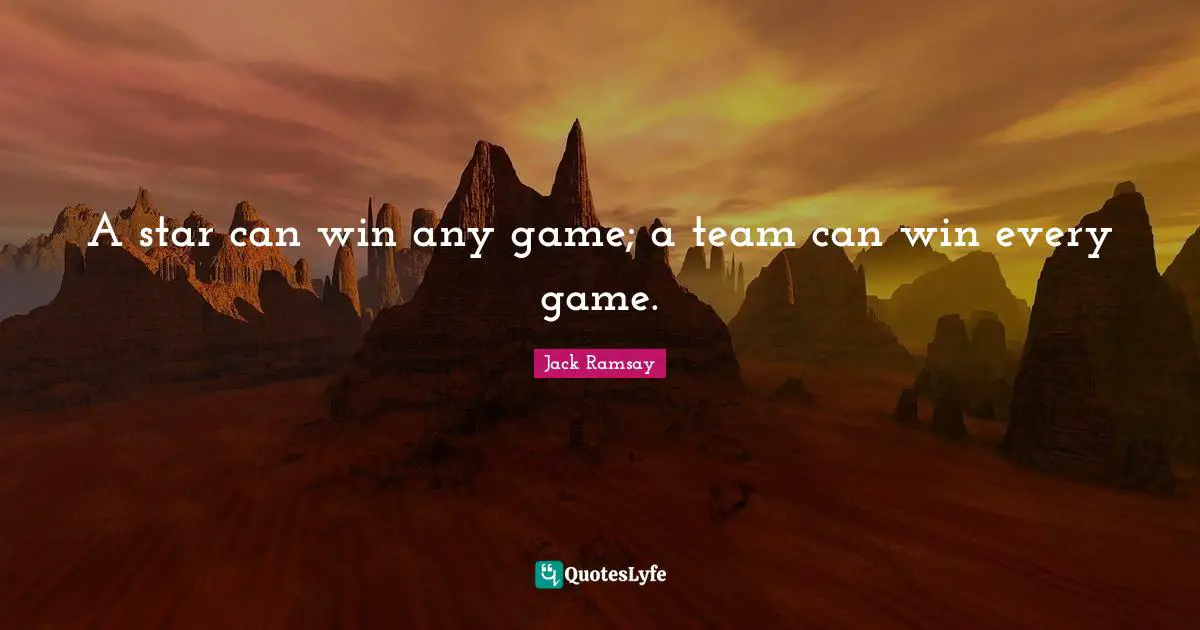 A star can win any game; a team can win every game.