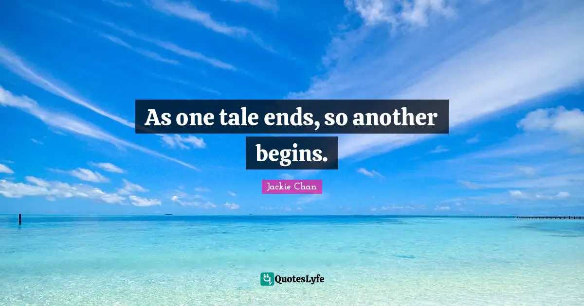 As one tale ends, so another begins.