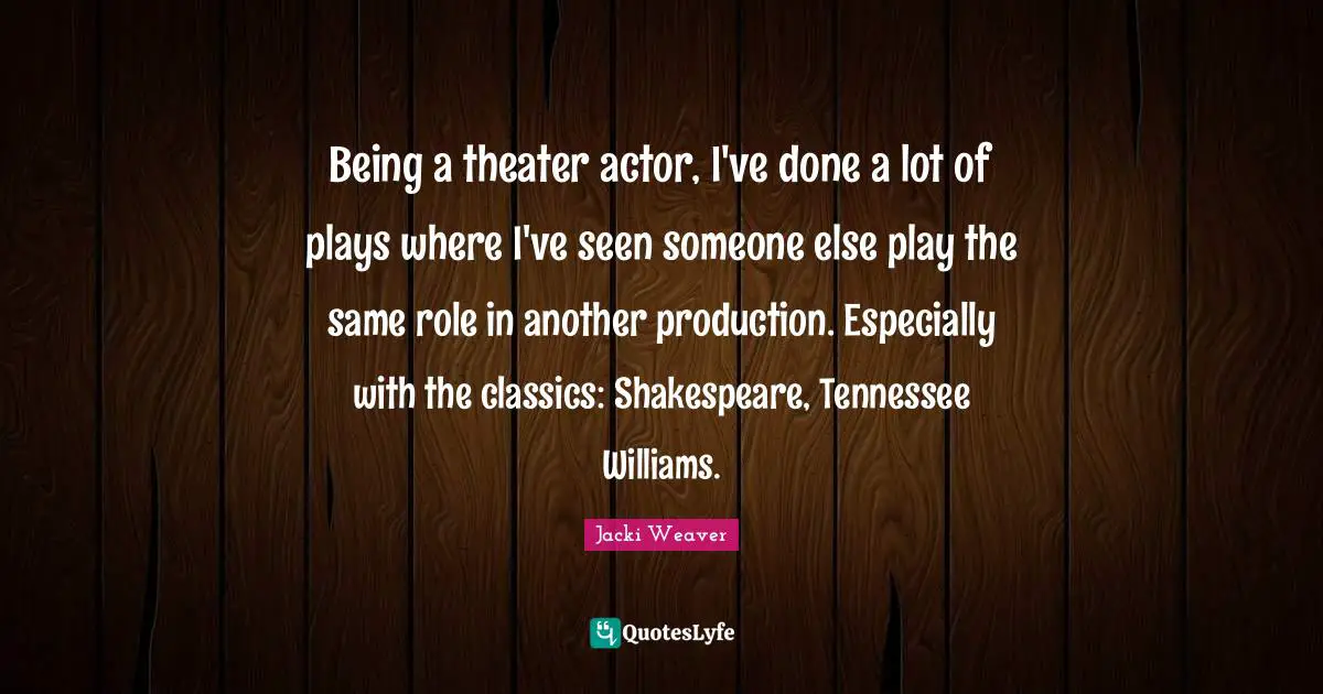 Being a theater actor, I've done a lot of plays where I've seen someone else play the same role in another production. Especially with the classics: Shakespeare, Tennessee Williams.