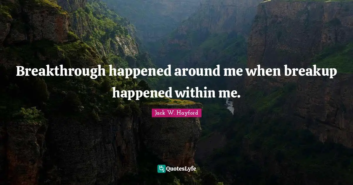 Breakthrough happened around me when breakup happened within me.