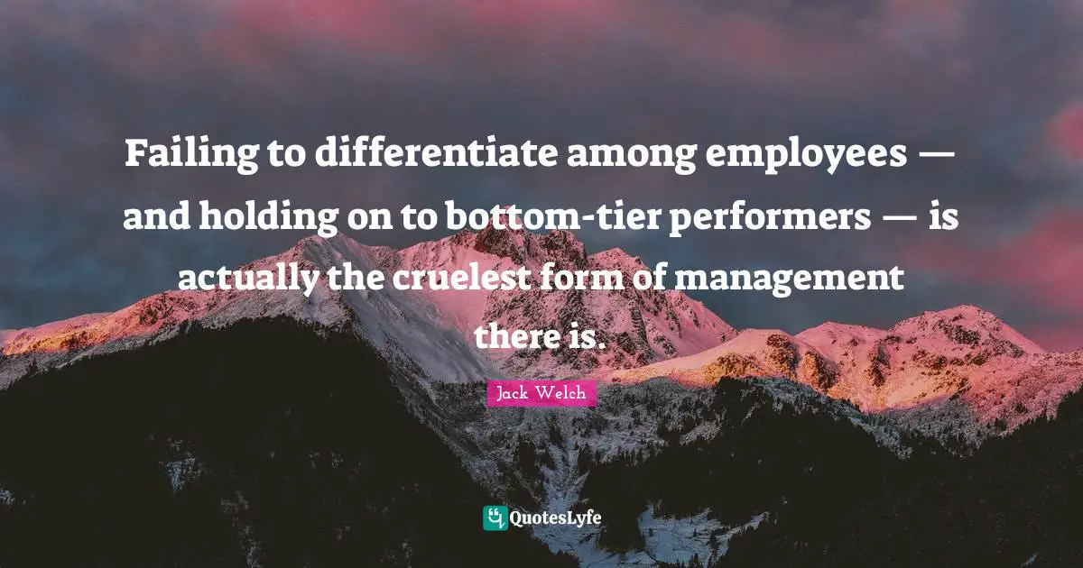 Failing to differentiate among employees — and holding on to bottom-tier performers — is actually the cruelest form of management there is.