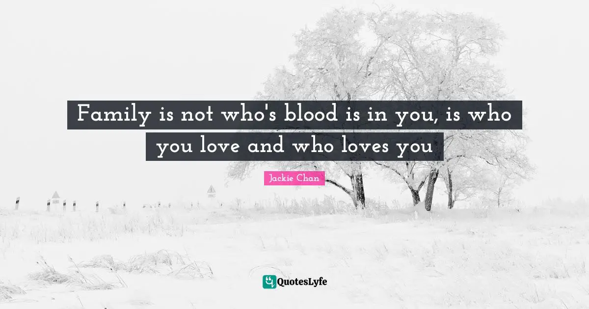 Blood Quotes: "Family is not who's blood is in you, is who you love and who loves you"