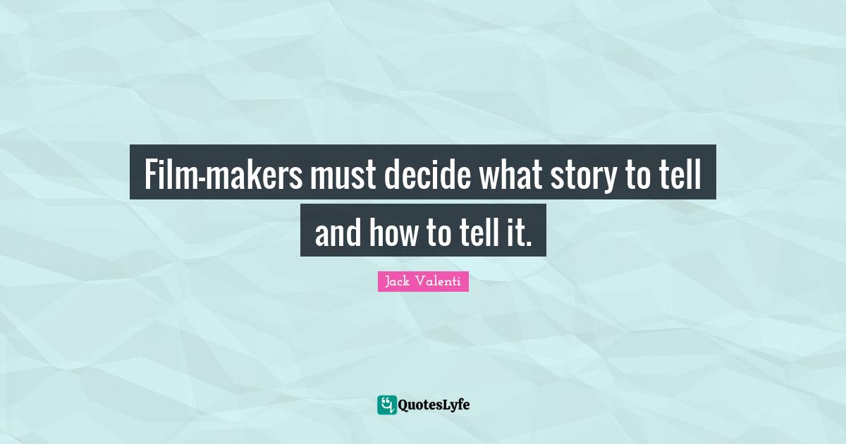Makers Quotes: "Film-makers must decide what story to tell and how to tell it."