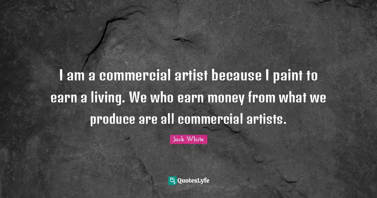 I am a commercial artist because I paint to earn a living. We who earn money from what we produce are all commercial artists.
