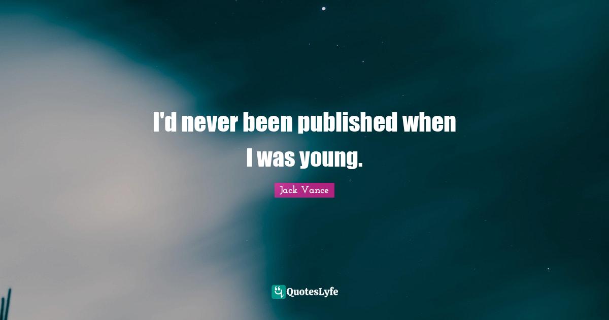 I'd never been published when I was young.