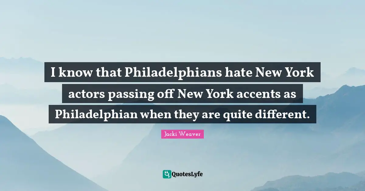 I know that Philadelphians hate New York actors passing off New York accents as Philadelphian when they are quite different.