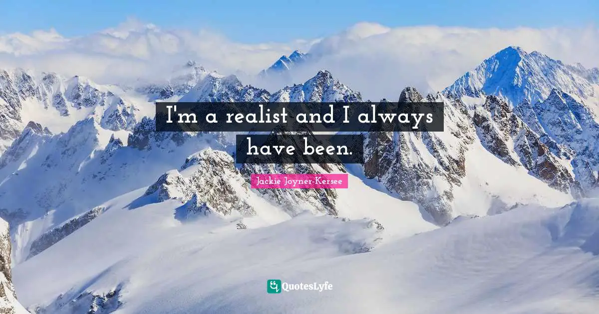 Jackie Joyner-Kersee Quotes: "I'm a realist and I always have been."