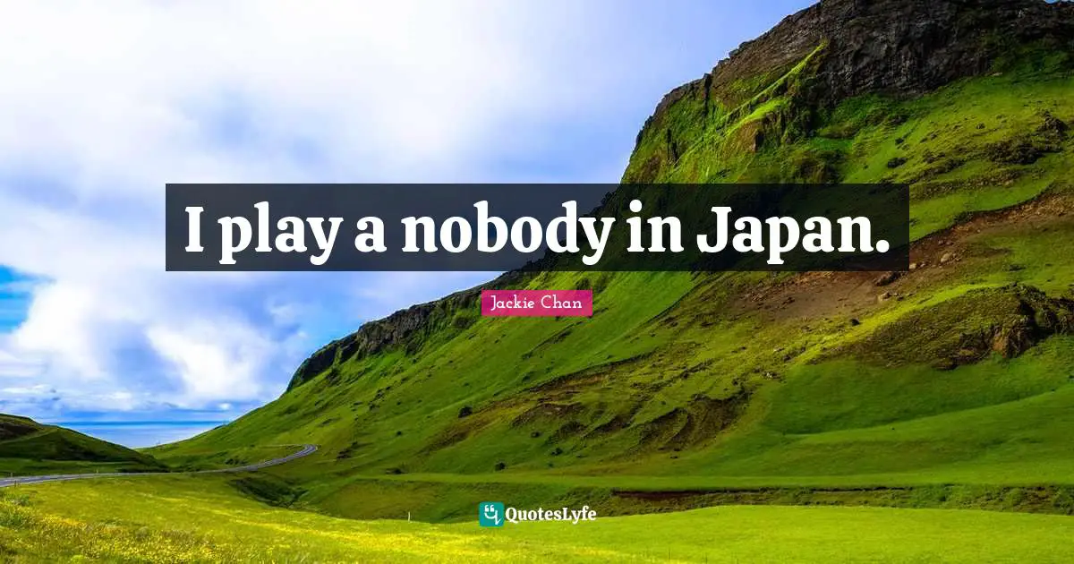 I play a nobody in Japan.