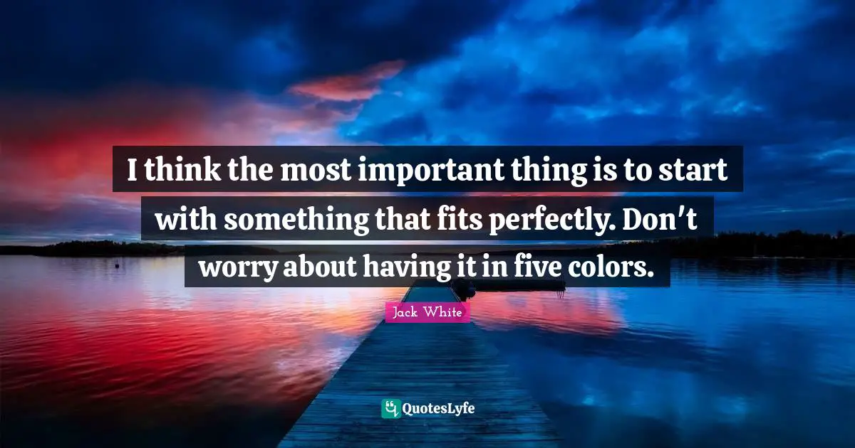 I think the most important thing is to start with something that fits perfectly. Don't worry about having it in five colors.