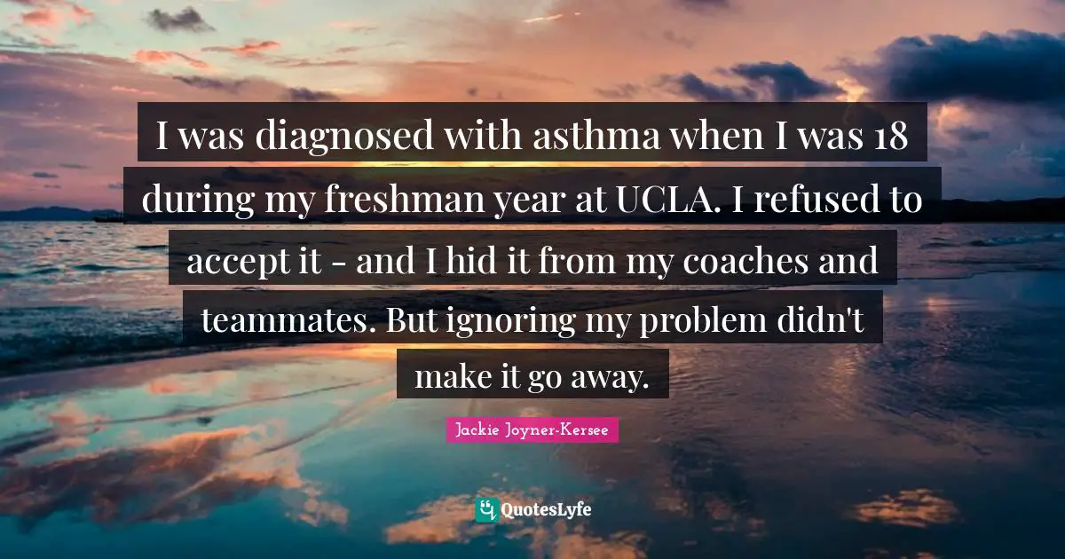 I was diagnosed with asthma when I was 18 during my freshman year at UCLA. I refused to accept it - and I hid it from my coaches and teammates. But ignoring my problem didn't make it go away.