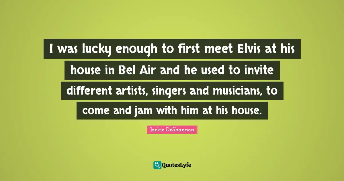 I was lucky enough to first meet Elvis at his house in Bel Air and he used to invite different artists, singers and musicians, to come and jam with him at his house.