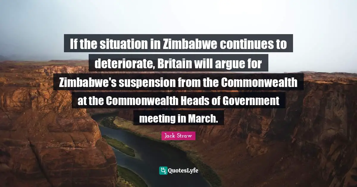 If the situation in Zimbabwe continues to deteriorate, Britain will argue for Zimbabwe's suspension from the Commonwealth at the Commonwealth Heads of Government meeting in March.