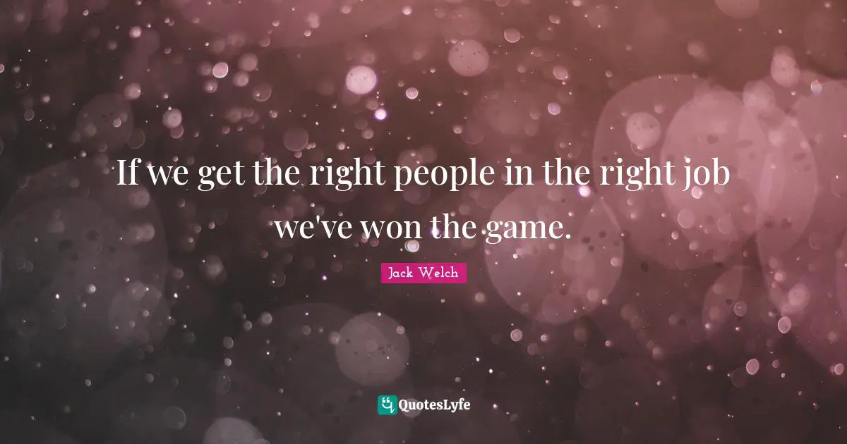 If we get the right people in the right job we've won the game.