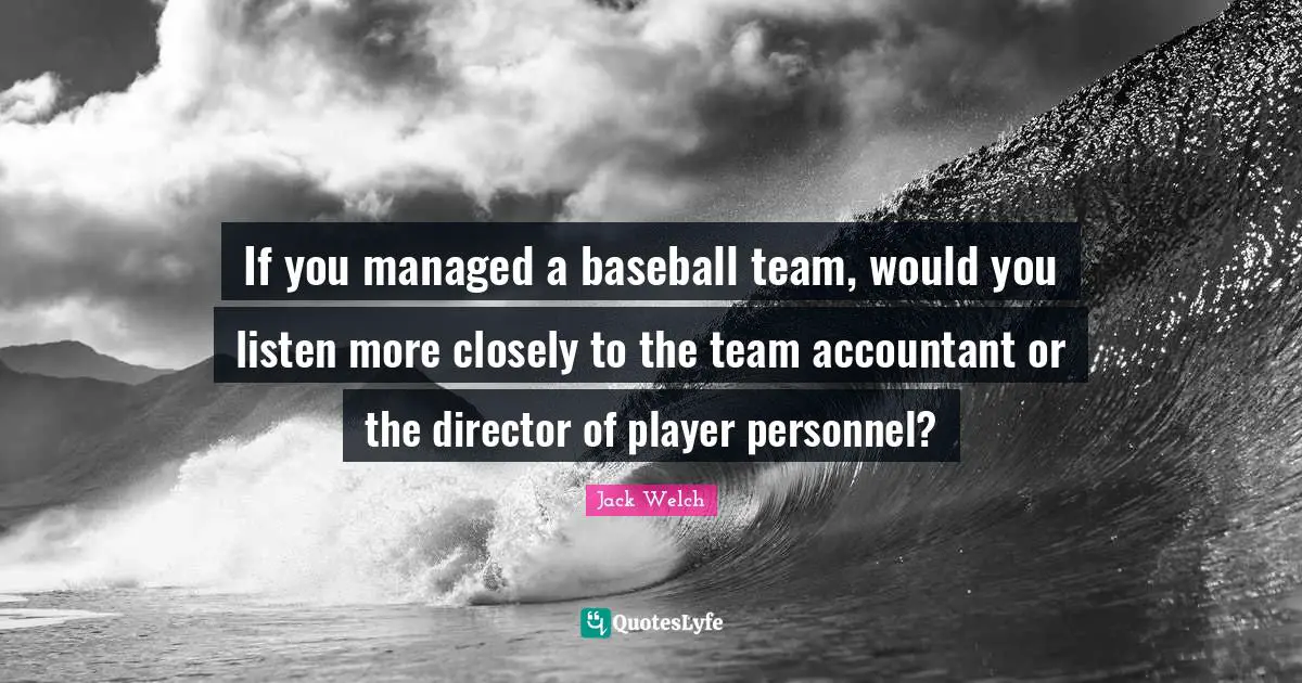 If you managed a baseball team, would you listen more closely to the team accountant or the director of player personnel?