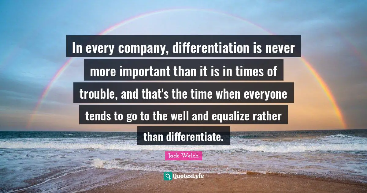 Times Of Trouble Quotes: "In every company, differentiation is never more important than it is in times of trouble, and that's the time when everyone tends to go to the well and equalize rather than differentiate."