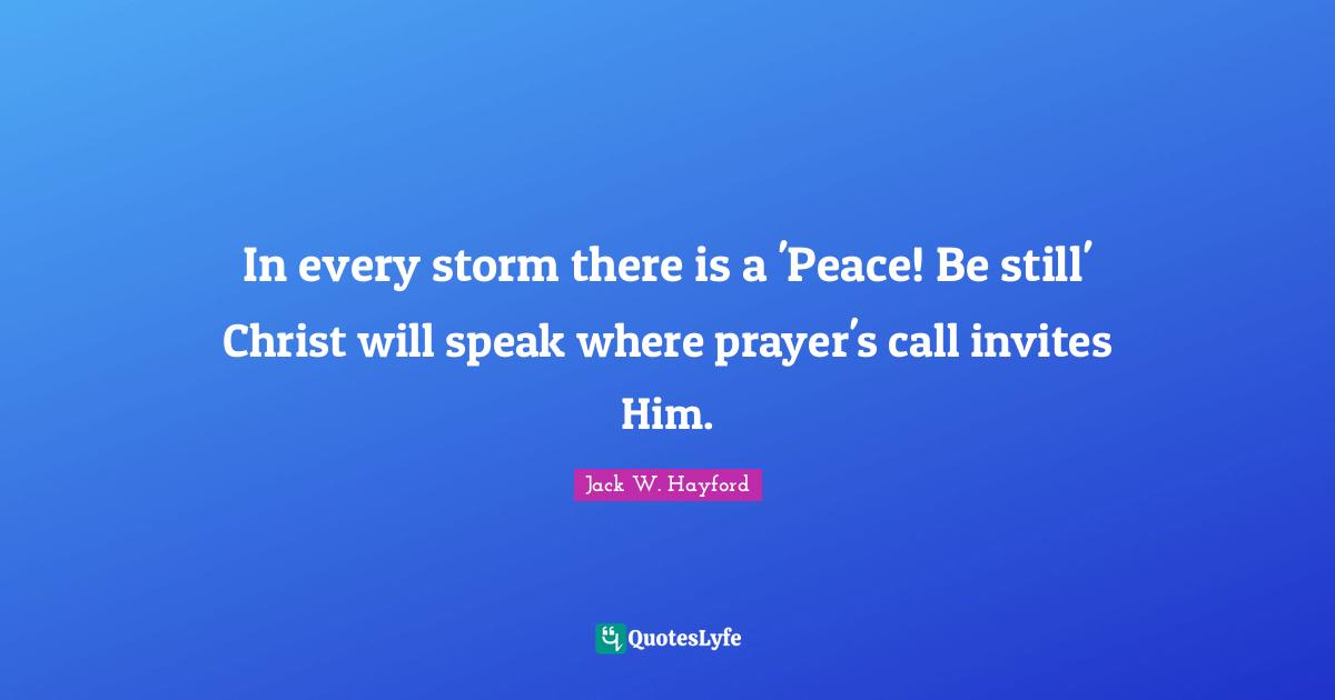 In every storm there is a 'Peace! Be still' Christ will speak where prayer's call invites Him.