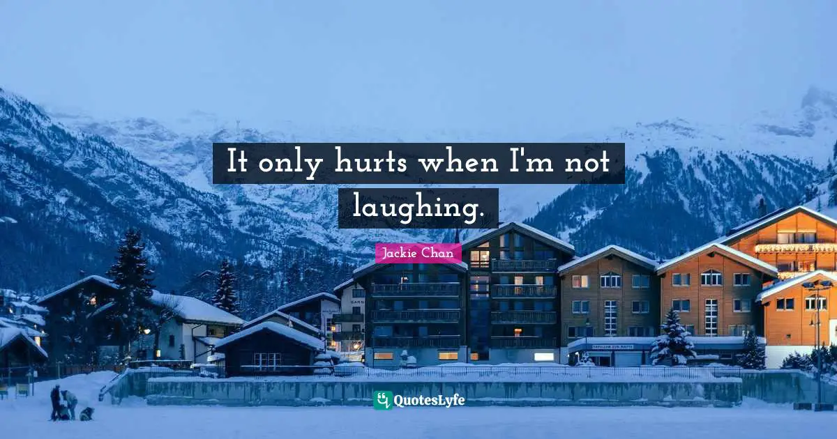It only hurts when I'm not laughing.