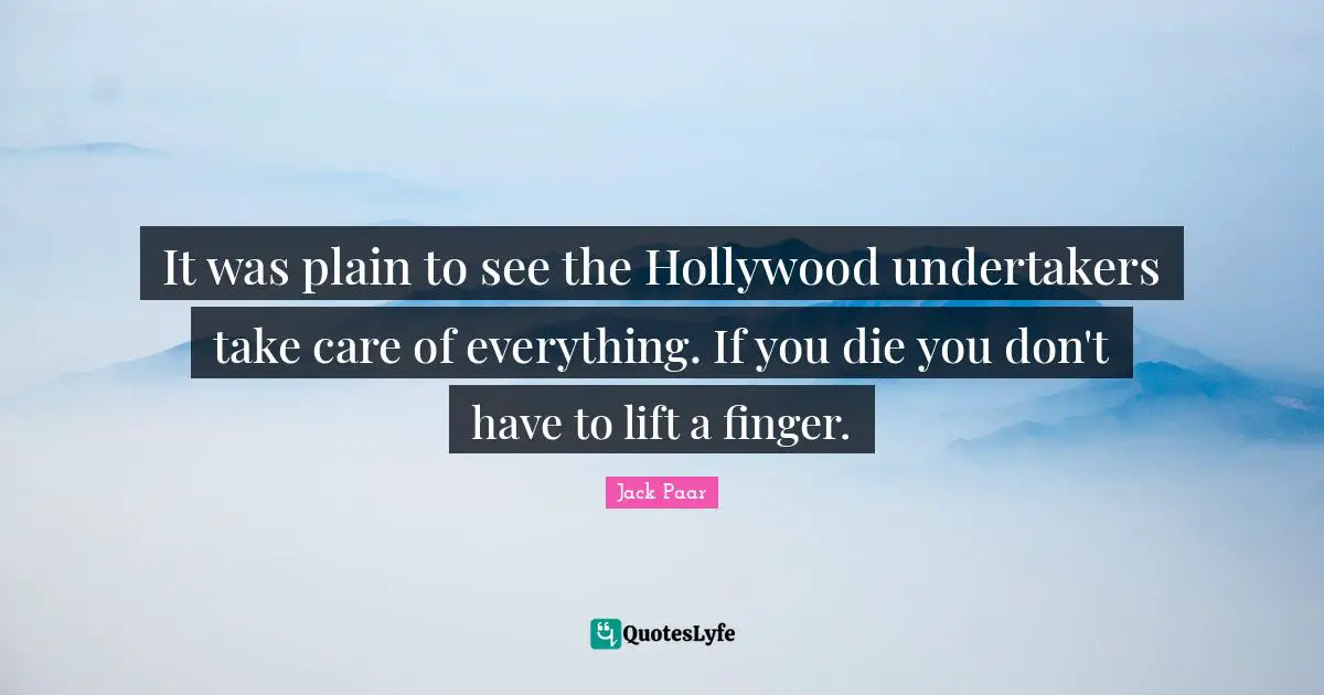 It was plain to see the Hollywood undertakers take care of everything. If you die you don't have to lift a finger.