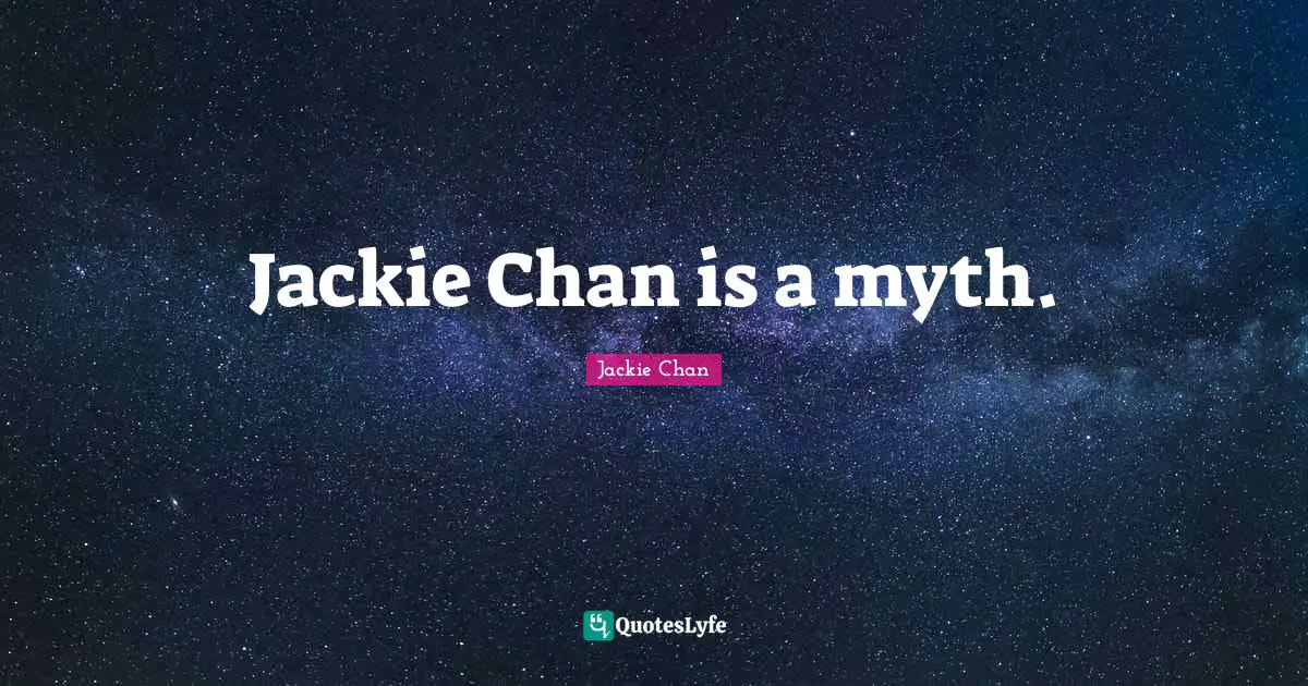 Jackie Quotes: "Jackie Chan is a myth."