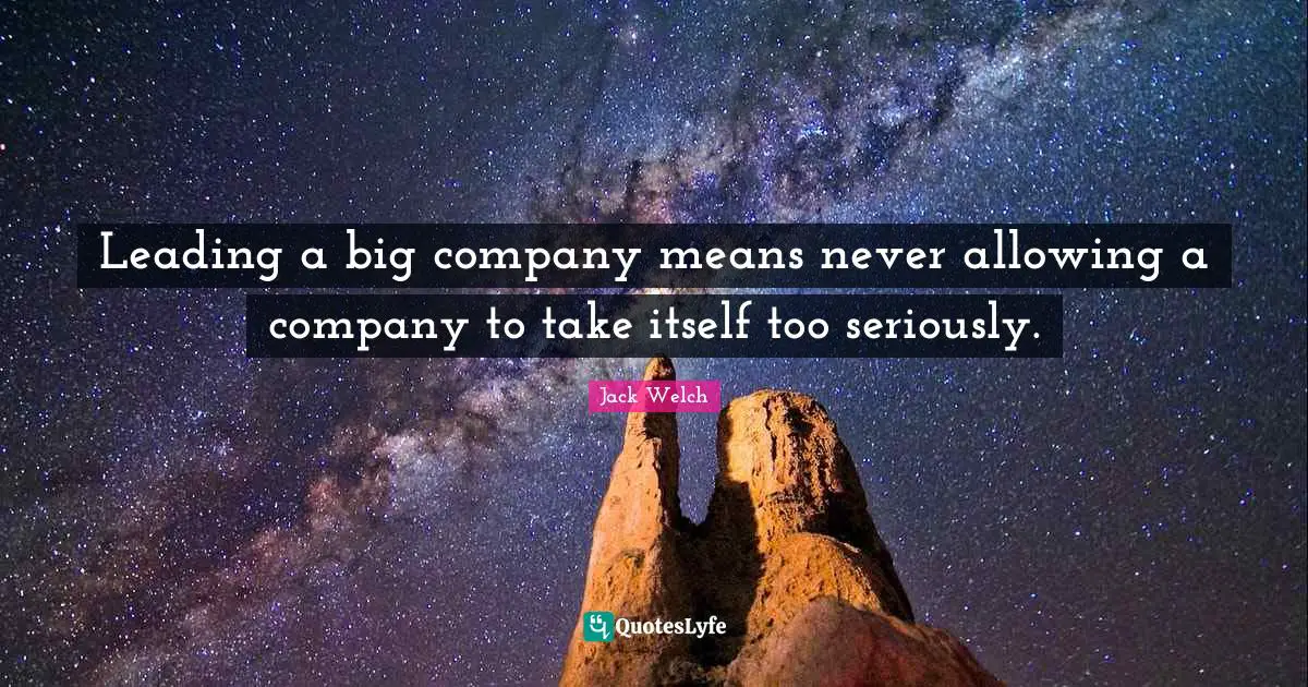 Leading a big company means never allowing a company to take itself too seriously.