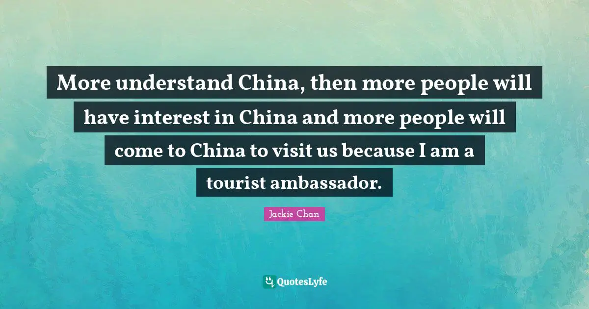 More understand China, then more people will have interest in China and more people will come to China to visit us because I am a tourist ambassador.