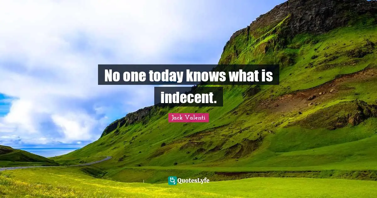 No one today knows what is indecent.