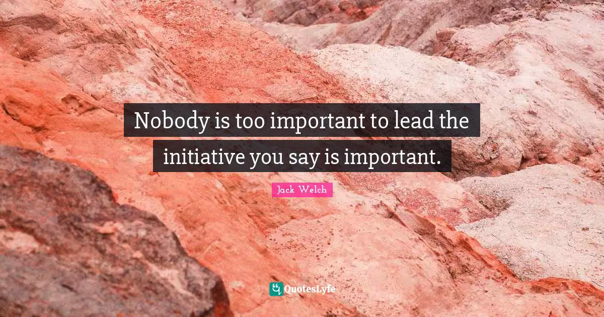 Nobody is too important to lead the initiative you say is important.