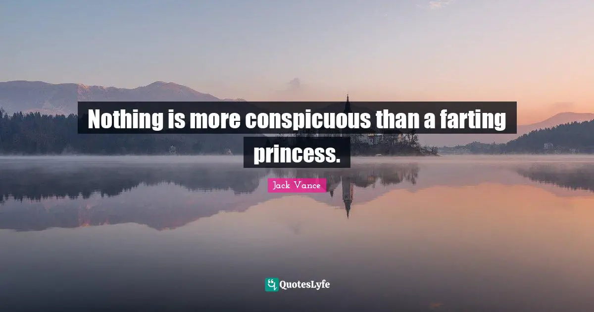 Nothing is more conspicuous than a farting princess.