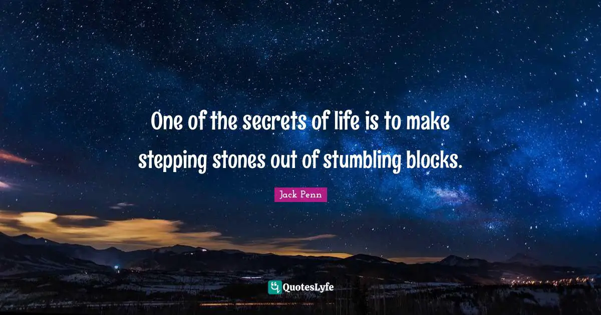 Stones Quotes: "One of the secrets of life is to make stepping stones out of stumbling blocks."