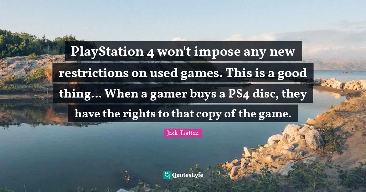 PlayStation 4 won't impose any new restrictions on used games. This is a good thing... When a gamer buys a PS4 disc, they have the rights to that copy of the game.
