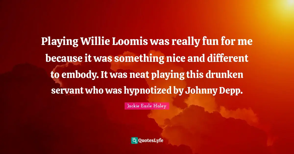 Playing Willie Loomis was really fun for me because it was something nice and different to embody. It was neat playing this drunken servant who was hypnotized by Johnny Depp.