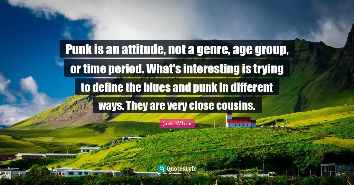 Punk is an attitude, not a genre, age group, or time period. What's interesting is trying to define the blues and punk in different ways. They are very close cousins.