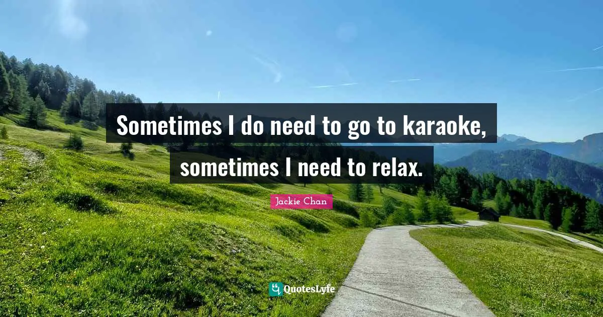 Karaoke Quotes: "Sometimes I do need to go to karaoke, sometimes I need to relax."