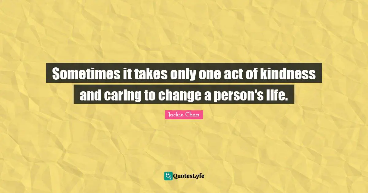 Sometimes it takes only one act of kindness and caring to change a person's life.