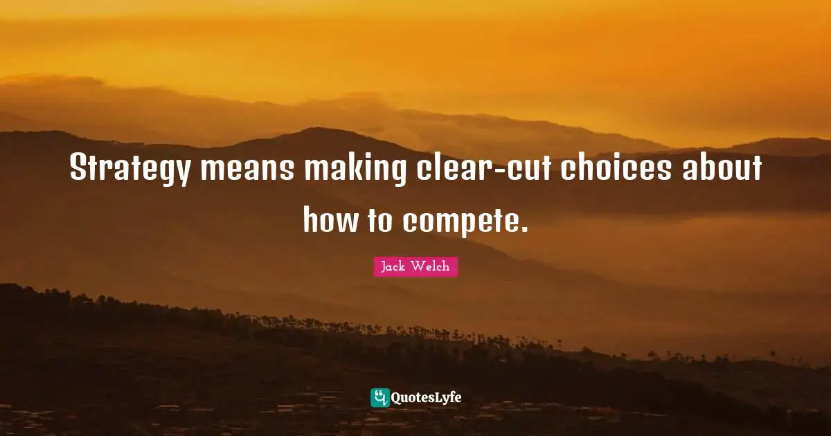 Strategy means making clear-cut choices about how to compete.