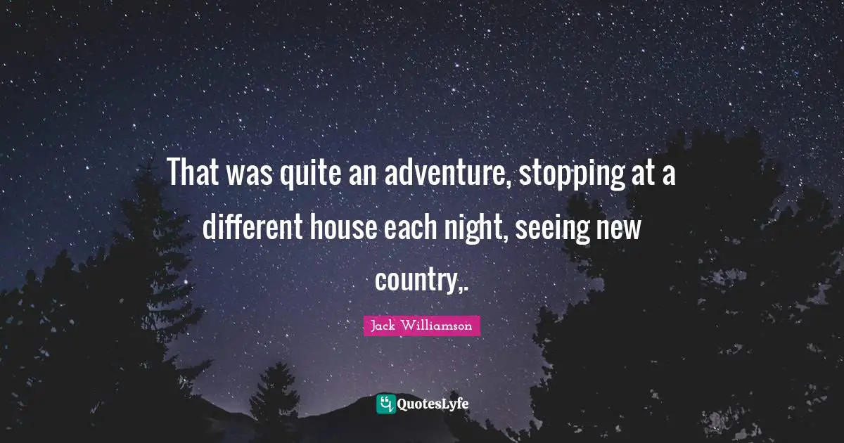 That was quite an adventure, stopping at a different house each night, seeing new country,.