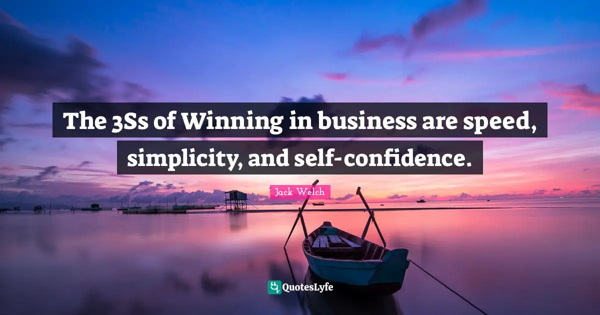 Self Confidence Quotes: "The 3Ss of Winning in business are speed, simplicity, and self-confidence."